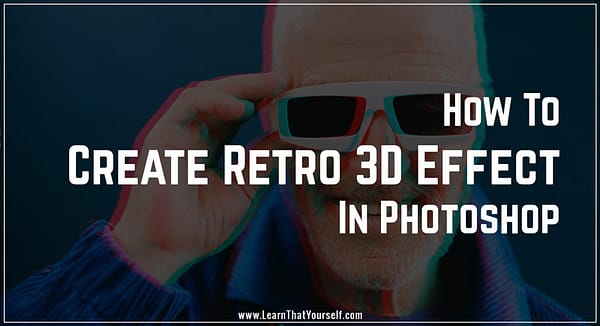 Step by Step guide for Retro 3D Movie Effect in Photoshop